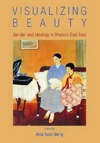 Abbildung von: Visualizing Beauty - Gender and Ideology in Modern East Asia - Hong Kong University Press