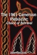 Cover: 1961 Cameroon Plebiscite. Choice or Betrayal - Langaa RPCIG