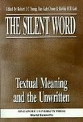 Cover: Silent Word - Textual Meaning And The Unwritten, The - NUS Press