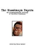 Cover: The Musakanya Papers. The Autobiographical Writings of Valentine Musakanya - Lembani Trust