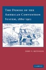 Cover: The Demise of the American Convention System, 1880-1911 - Cambridge University Press