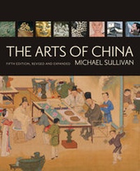Enlarge image Cover: The Arts of China, Fifth Edition, Revised and Expanded - University of California Press