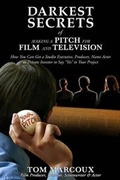 Cover: Darkest Secrets of Making a Pitch for Film and Television - Tom Marcoux Media, LLC