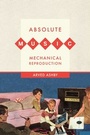 Cover: Absolute Music, Mechanical Reproduction - University of California Press