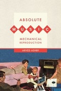 Cover: Absolute Music, Mechanical Reproduction - University of California Press