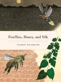 Cover: Fireflies, Honey, and Silk - University of California Press