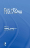 Cover: Women and the Making of Built Space in England, 1870-1950 - Routledge