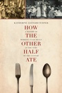 Cover: How the Other Half Ate - University of California Press