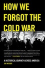 Cover: How We Forgot the Cold War - University of California Press