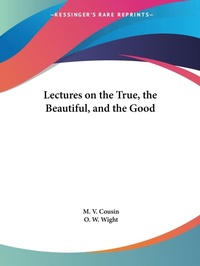 Abbildung von: Lectures on the True, the Beautiful, and the Good (1858) - Kessinger Publishing Co