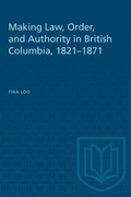 Cover: Making Law, Order, and Authority in British Columbia, 1821-1871 - University of Toronto Press