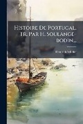 Cover: Histoire De Portugal, Tr. Par H. Soulange-bodin... - Nabu Press