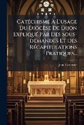 Cover: Catechisme A L'Usage Du Diocese de Dijon Explique Par Des Sous-Demandes Et Des Recapitulations Pratiques... - Nabu Press