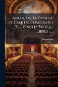Cover: Mirza, Ou, Le Prejuge Et L'amitie, Comedie En Trois Actes En Vers Libres ...... - Nabu Press