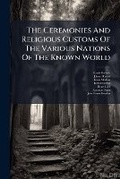 Cover: The Ceremonies And Religious Customs Of The Various Nations Of The Known World - Nabu Press
