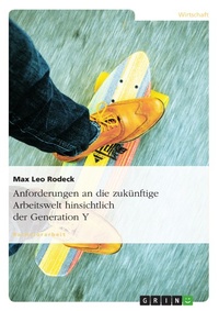 Abbildung von: Anforderungen an die zukünftige Arbeitswelt hinsichtlich der Generation Y - GRIN Verlag