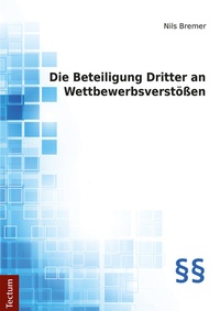 Abbildung von: Die Beteiligung Dritter an Wettbewerbsverstößen - Tectum Wissenschaftsverlag