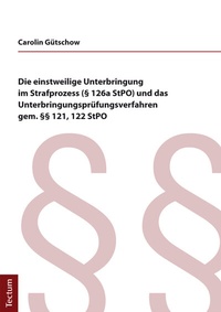 Abbildung von: Die einstweilige Unterbringung im Strafprozess (§ 126a StPO) und das Unterbringungsprüfungsverfahren gem. §§ 121, 122 StPO - Tectum Wissenschaftsverlag