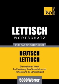 Abbildung von: Lettischer Wortschatz für das Selbststudium - 5000 Wörter - T & P Books Publishing