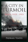 Cover: A City in Turmoil - Dublin 1919-1921 - Gill Books