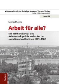 Abbildung von: Arbeit für alle? Die Beschäftigungs- und Arbeitsmarktpolitik in der Ära der sozialliberalen Koalition 1969-1982 - Tectum Wissenschaftsverlag