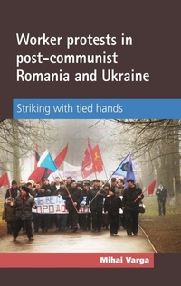 Enlarge image Cover: Worker Protests in Post-Communist Romania and Ukraine - Manchester University Press