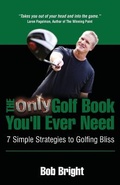 Cover: The Only Golf Book You'll Ever Need; 7 Simple Strategies to Golfing Bliss - Expert Author Publishing