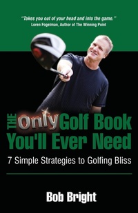 Abbildung von: The Only Golf Book You'll Ever Need; 7 Simple Strategies to Golfing Bliss - Expert Author Publishing