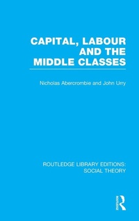 Enlarge image Cover: Capital, Labour and the Middle Classes (RLE Social Theory) - Routledge