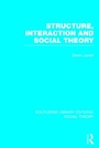 Cover: Structure, Interaction and Social Theory (RLE Social Theory) - Routledge