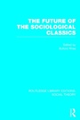 Cover: The Future of the Sociological Classics (RLE Social Theory) - Routledge