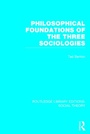 Cover: Philosophical Foundations of the Three Sociologies (RLE Social Theory) - Routledge