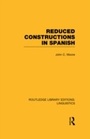 Cover: Reduced Constructions in Spanish (RLE Linguistics E: Indo-European Linguistics) - Routledge