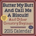 Cover: Butter My Butt and Call Me a Biscuit! : And Other Country Sayings 2015 Calendar - Andrews McMeel Publishing