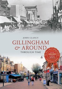 Enlarge image Cover: Gillingham & Around Through Time - Amberley Publishing
