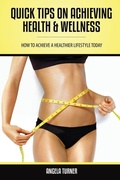Cover: Quick Tips on Achieving Health & Wellness - Speedy Publishing LLC