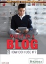 Cover: What Is a Blog and How Do I Use It? - Britannica Educational Publishing