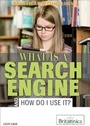 Cover: What Is a Search Engine and How Do I Use It? - Britannica Educational Publishing