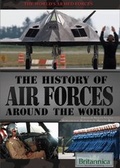 Cover: History of Air Forces Around the World - Britannica Educational Publishing