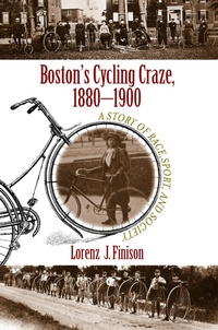 Abbildung von: Boston's Cycling Craze, 1880-1900 - University of Massachusetts Press