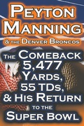 Cover: Peyton Manning & the Denver Broncos - The Comeback 5,477 Yards, 55 Tds, & His Return to the Super Bowl - Megalodon Entertainment LLC.