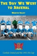 Cover: The Day We Went to Arsenal - Carlisle United and the 1951 FA Cup - DB Publishing
