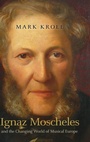 Cover: Ignaz Moscheles and the Changing World of Musical Europe - Boydell Press