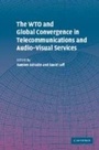 Cover: The WTO and Global Convergence in Telecommunications and Audio-Visual Services - Cambridge University Press