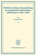 Cover: Politik des Hauses Brandenburg im ausgehenden f&uuml;nfzehnten Jahrhundert (1486-1499). - Duncker & Humblot