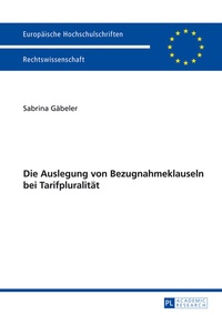 Abbildung von: Die Auslegung von Bezugnahmeklauseln bei Tarifpluralität - Peter Lang Verlag