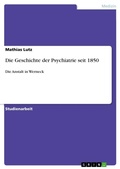 Cover: Die Geschichte der Psychiatrie seit 1850 - GRIN Verlag
