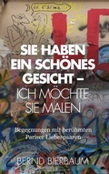Cover: Sie haben ein sch&ouml;nes Gesicht - Ich m&ouml;chte Sie malen - BoD - Books on Demand