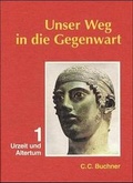 Cover: Unser Weg in die Gegenwart - Neu / Urzeit und Altertum - Buchner, C.C.