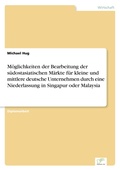 Cover: Moeglichkeiten der Bearbeitung der suedostasiatischen Maerkte fuer kleine und mittlere deutsche Unternehmen durch eine Niederlassung in Singapur oder Malaysia - diplom.de